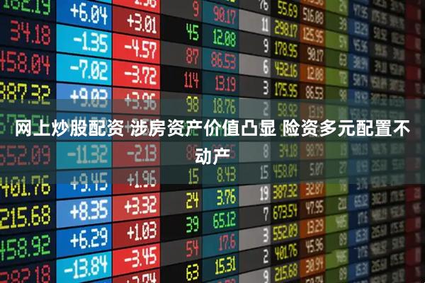 网上炒股配资 涉房资产价值凸显 险资多元配置不动产