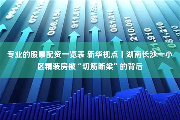 专业的股票配资一览表 新华视点丨湖南长沙一小区精装房被“切筋断梁”的背后